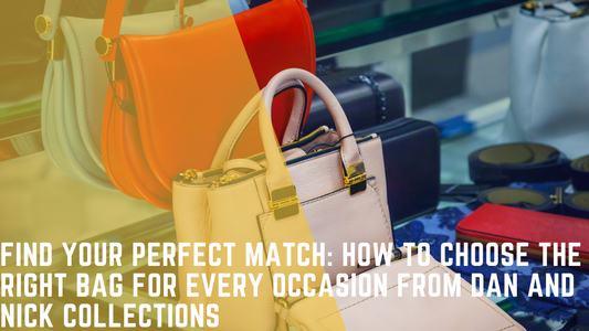 Find Your Perfect Match: How to Choose the Right Bag for Every Occasion from Dan and Nick Collections