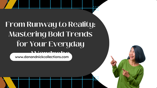 From Runway to Reality: Mastering Bold Trends for Your Everyday Wardrobe