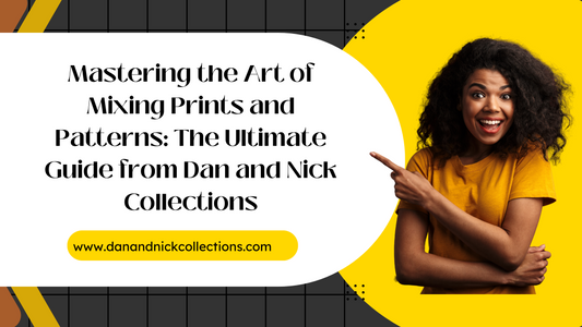 Mastering the Art of Mixing Prints and Patterns: The Ultimate Guide from Dan and Nick Collections