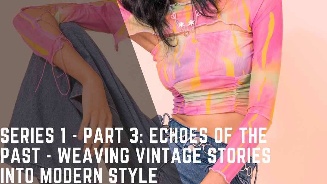 Series 1 - Part 3: Echoes of the Past - Weaving Vintage Stories into Modern Style