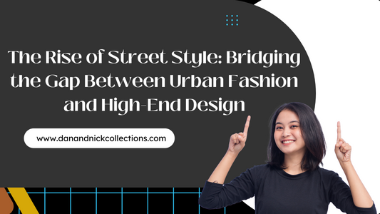 The Rise of Street Style: Bridging the Gap Between Urban Fashion and High-End Design